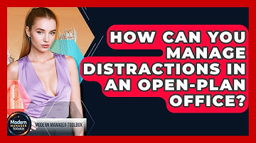 How Can You Manage Distractions In An Open-plan Office? - Modern Manager Toolbox