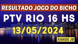 Resultado do jogo do bicho ao vivo PTV RIO 16HS dia 13/05/2024 - Segunda - Feira