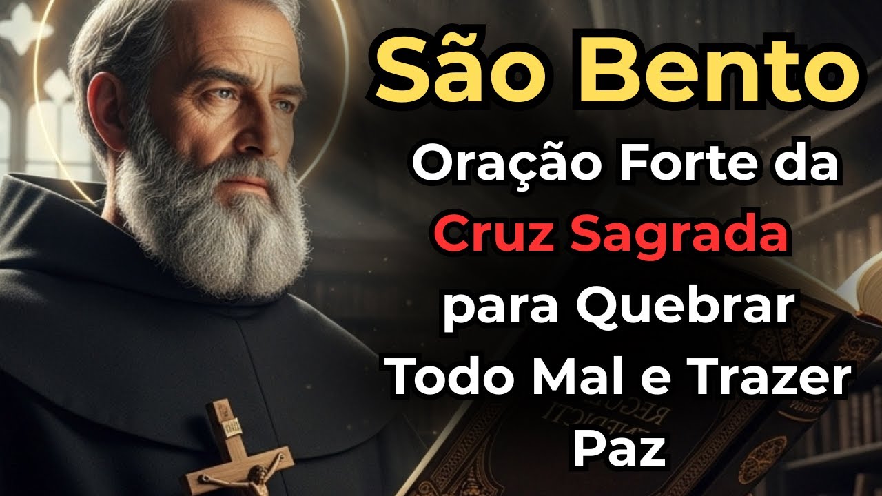 SÃO BENTO | Oração Forte da CRUZ SAGRADA para Quebrar Todo Mal e Trazer Paz.