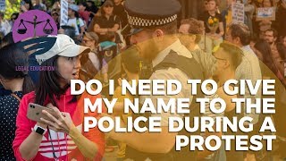 DO I NEED TO GIVE MY NAME TO THE POLICE DURING A PROTEST?
