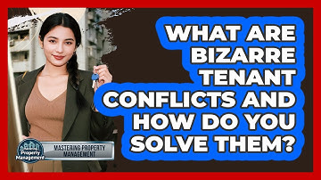 What Are Bizarre Tenant Conflicts And How Do You Solve Them? - Mastering Property Management