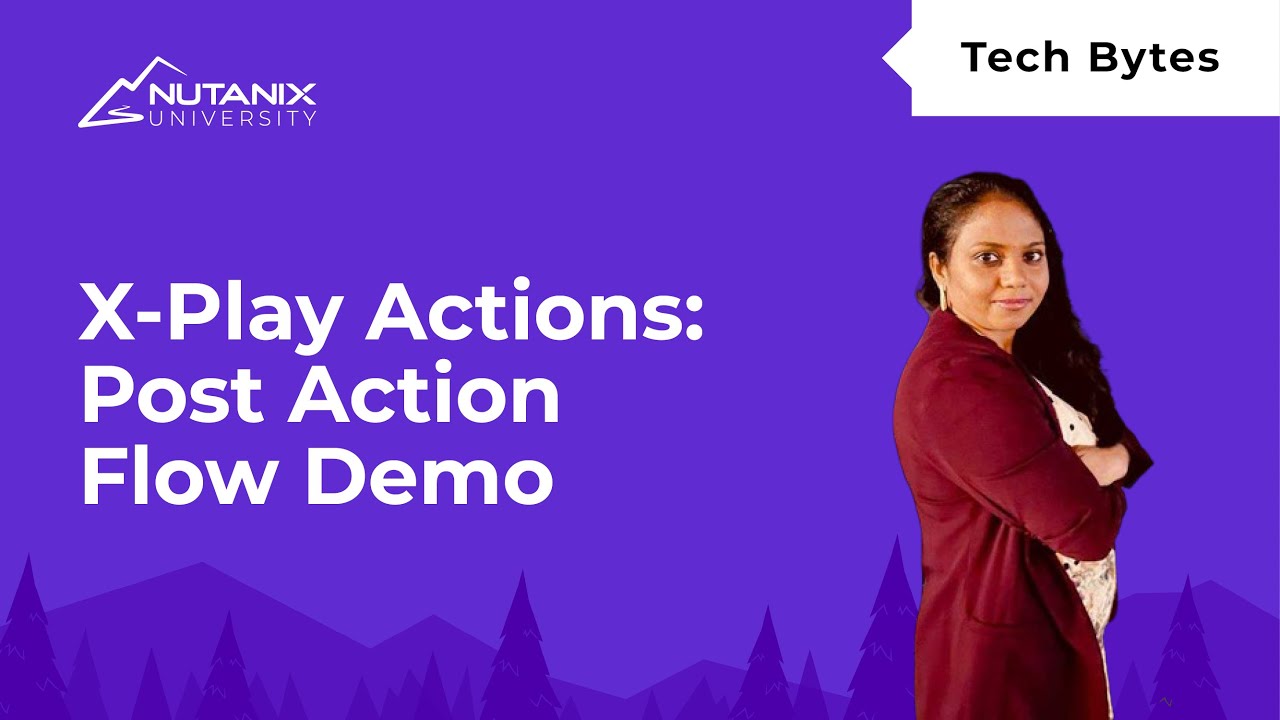 X-Play Post Action Flow Introduced in PC 2023.4 | Tech Bytes | Nutanix ...