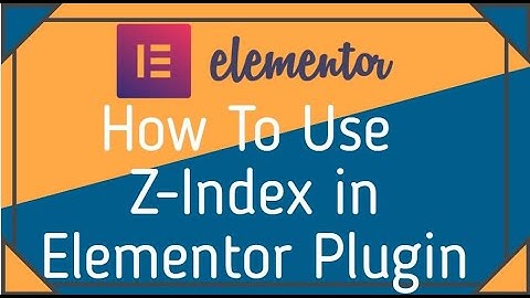 How to Use Z Index in Elementor