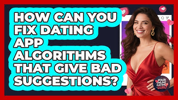 How Can You Fix Dating App Algorithms That Give Bad Suggestions? - Your Online Dating Guru