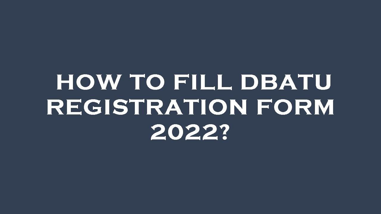 How to fill dbatu registration form 2022?