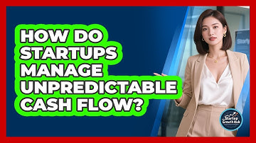 How Do Startups Manage Unpredictable Cash Flow? - The Startup Growth Hub