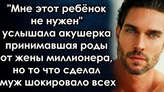 Он Мне Не Нужен, Услышала Акушерка От Жены Миллионера, Но То Что Сделал Муж