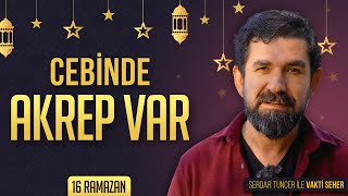 Cebinde Akrep Var - Serdar Tuncer Vakt-I Seher