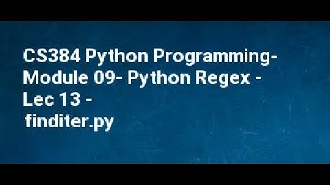 CS384 Python Programming  Module 09  Python Regex   Lec 13   finditer