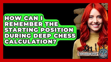 How Can I Remember The Starting Position During Deep Chess Calculation? - The Board Game Xpert