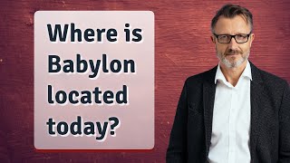 Where is Babylon located today?