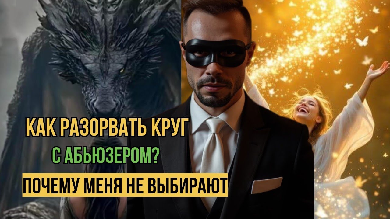 Как разорвать круг с абьюзером? Почему меня не выбирают. 