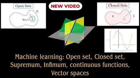 Machine Learning- Open set, Closed set, Supremum, Infimum, Continuous Functions, Vector Spaces