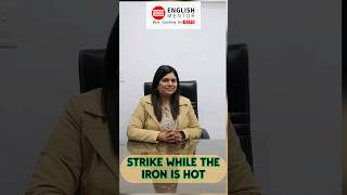 "Strike while the iron is hot" meaning and examples!!