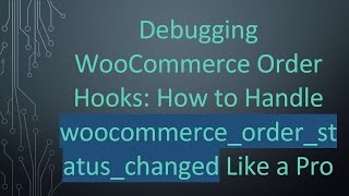 Debugging WooCommerce Order Hooks: How to Handle woocommerce_order_status_changed Like a Pro