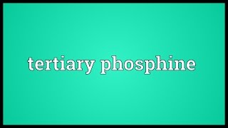 Tertiary phosphine Meaning