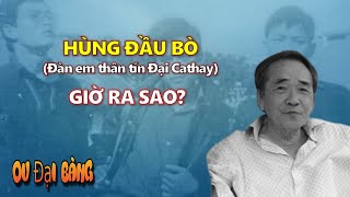 Tiểu sử Hùng Đầu Bò: Đàn em thân tín của Đại Cathay sau năm 75 ra sao?