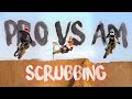 Scrubbing! - Pro vs. Am