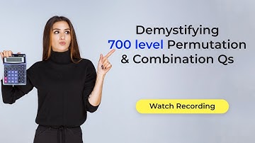 Demystifying 700 level Permutation & Combination Qs