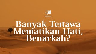 Banyak Tertawa Mematikan Hati, Benarkah?