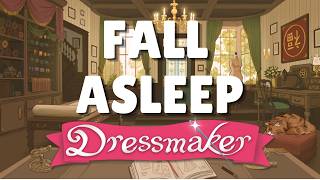 Fall asleep as I make dresses in dressmaker (no talking)