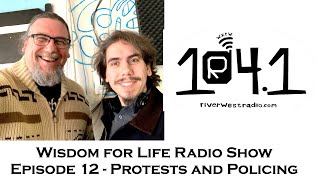 Wisdom for Life Show 12 | Protests and Policing | Dan Hayes and Greg Sadler