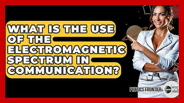 What Is The Use Of The Electromagnetic Spectrum In Communication? - Physics Frontier