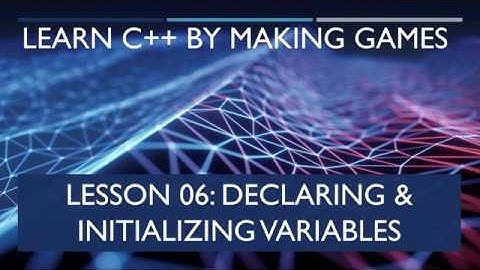 06 Declaring and Initializing Variables [Learn C++ by Making Games]