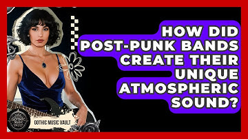 How Did Post-Punk Bands Create Their Unique Atmospheric Sound? - Goth Music Vault
