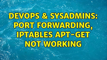 DevOps & SysAdmins: Port forwarding, iptables apt-get not working (2 Solutions!!)