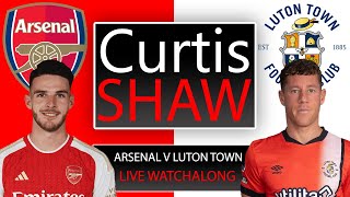 Arsenal V Luton Town Live Watch Along (Curtis Shaw TV)