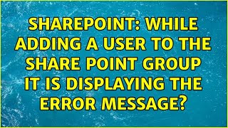 Sharepoint: While adding a user to the share point group it is displaying the error message?