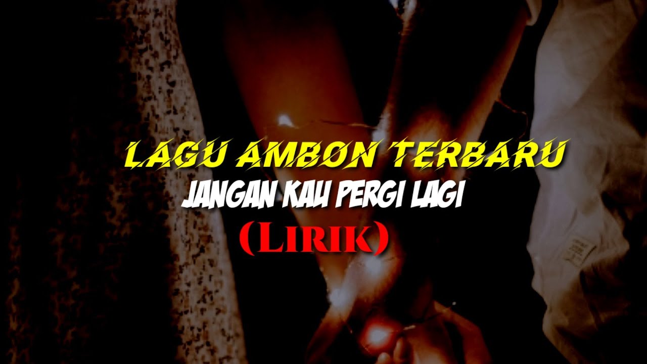 Lagu Ambon Terbaru 2021 Jangan Kau Pergi Lagi Lirik Youtube