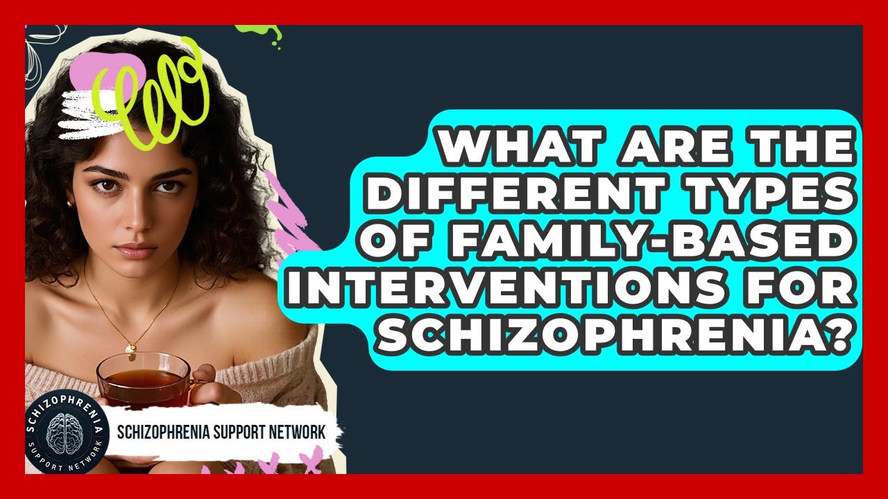What Are The Different Types Of Family-based Interventions For Schizophrenia?