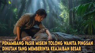 PENCARI PASIR KALI TOLONG WANITA PINGSAN DIHUTAN YANG MEMBERINYA KEAJAIBAN BESAR