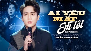 AI YÊU MẤT EM TÔI - Trần Anh Tiến | 🔥🔥 Sáng Tác Mới Cực Hay 🔥🔥 Nhạc Sĩ Ngô Huỳnh