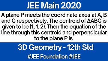 A plane P meets the coordinate axes at A, B and C respectively. The centroid of ΔABC | JEE Main 2020