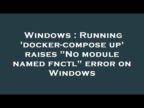 Windows : Running 'docker-compose up' raises "No module named fnctl" error on Windows