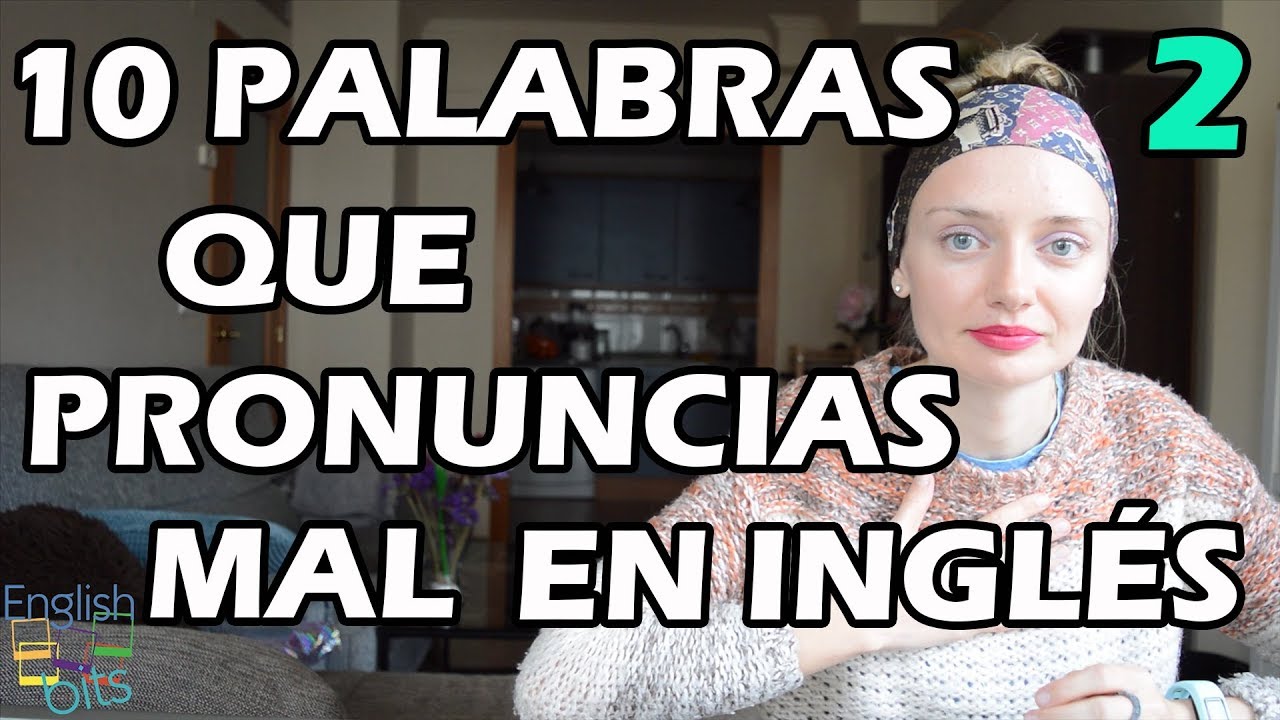 10 PALABRAS QUE PROBABLEMENTE PRONUNCIAS MAL EN INGLÉS 👄 YouTube