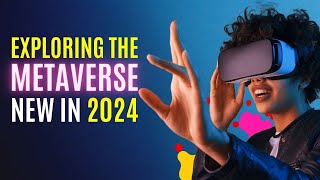 The 2024 Metaverse: Redefining Digital Interaction, Welcome Back