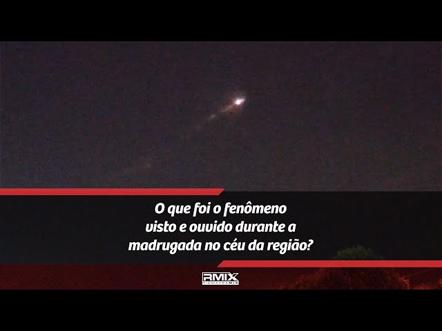 O que foi o fenômeno visto e ouvido durante a madrugada no céu da região?