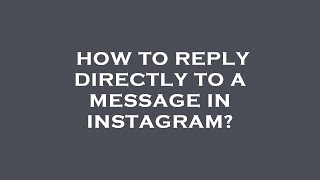 How to reply directly to a message in instagram?