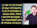 «Я тебе по кусочкам буду отправлять, если не вернешься» сказал муж, а уже на следующий день пришла…