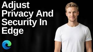 How To Adjust Privacy And Security Settings In Edge (Easy Guide)