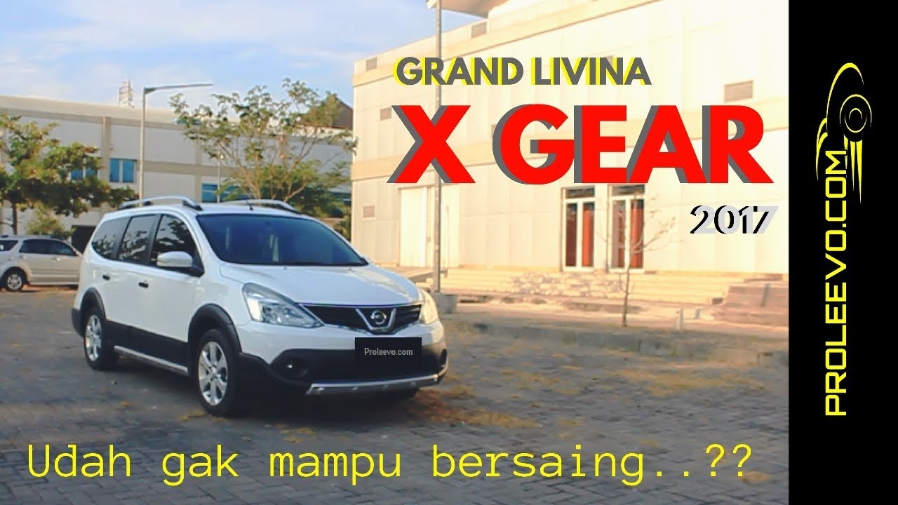 Grand Livina X Gear 2017 Berkualitas Tapi Mulai Ketinggalan Proleevo Channel