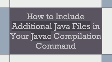 How to Include Additional Java Files in Your Javac Compilation Command