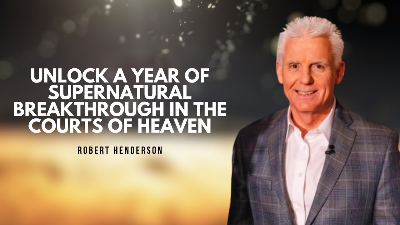 Unlock a Year of Supernatural Breakthrough in the Courts of Heaven | Robert Henderson