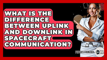 What Is The Difference Between Uplink And Downlink In Spacecraft Communication? - Physics Frontier