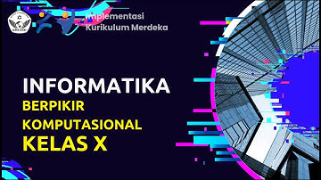Video Pembelajaran | Kurikulum Nasional | Informatika | Kelas X | BERPIKIR KOMPUTASIONAL