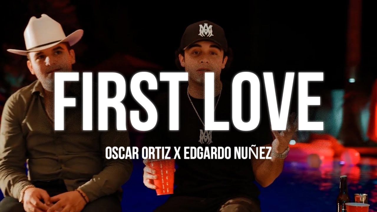 First Love Letra Oscar Ortiz x Edgardo Nuñez - FIRST LOVE (Video Oficial + Letra/Lyrics ...